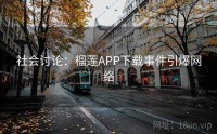 社会讨论：榴莲APP下载事件引爆网络