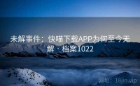 未解事件：快喵下载APP为何至今无解 · 档案1022