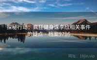 探秘行动：疯狂健身课李欣相关事件的疑点 · 档案9786