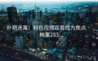 扑朔迷离：粉色视频观看成为焦点 · 档案283