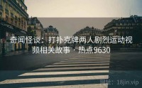 奇闻怪谈：打扑克牌两人剧烈运动视频相关故事 · 热点9630