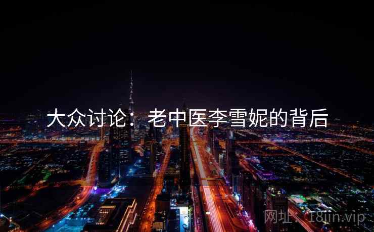 大众讨论：老中医李雪妮的背后
