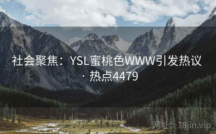 社会聚焦：YSL蜜桃色WWW引发热议 · 热点4479