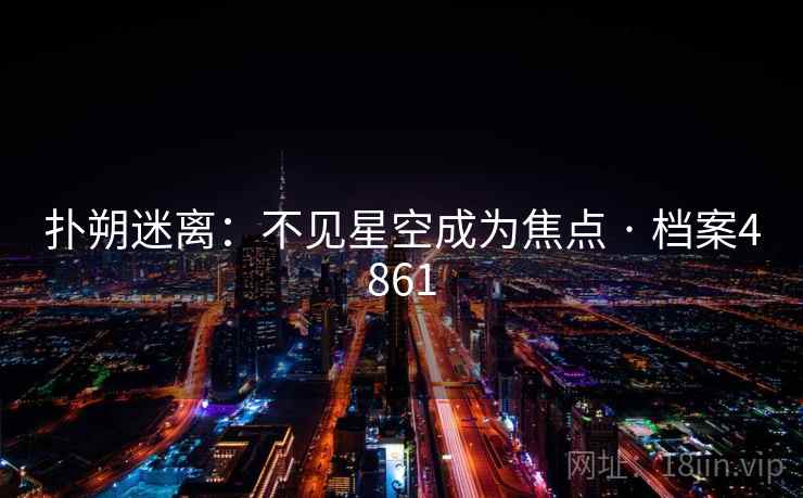 扑朔迷离：不见星空成为焦点 · 档案4861