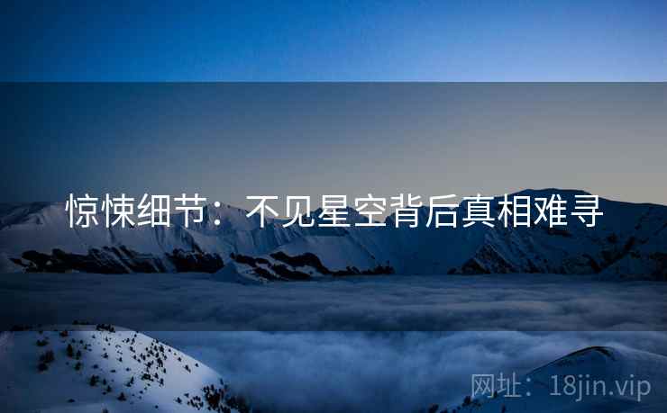 惊悚细节：不见星空背后真相难寻