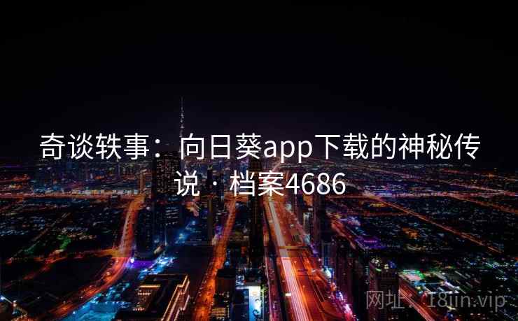奇谈轶事：向日葵app下载的神秘传说 · 档案4686