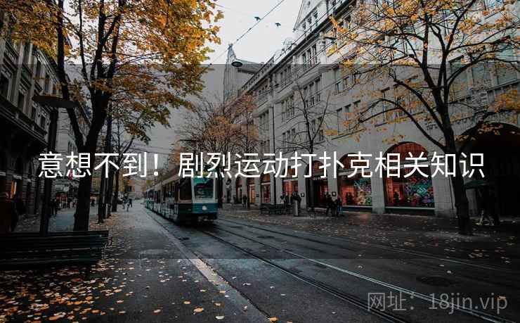意想不到！剧烈运动打扑克相关知识