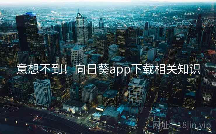 意想不到！向日葵app下载相关知识