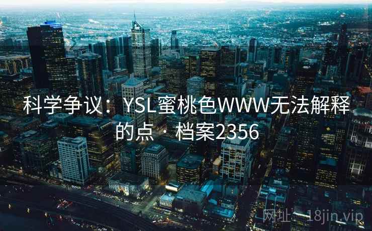科学争议：YSL蜜桃色WWW无法解释的点 · 档案2356