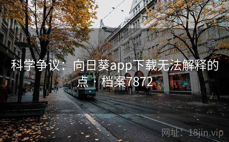 科学争议：向日葵app下载无法解释的点 · 档案7872