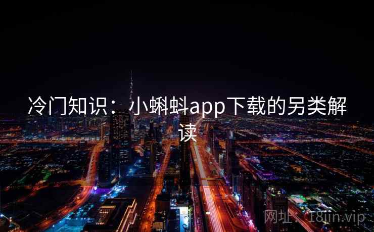 冷门知识：小蝌蚪app下载的另类解读