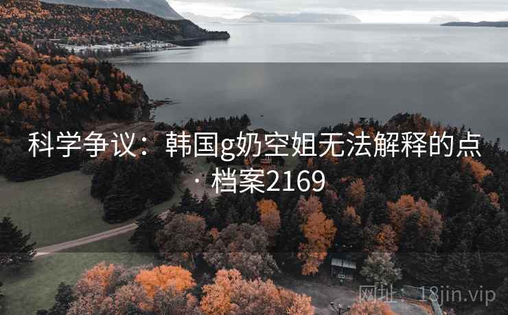 科学争议：韩国g奶空姐无法解释的点 · 档案2169