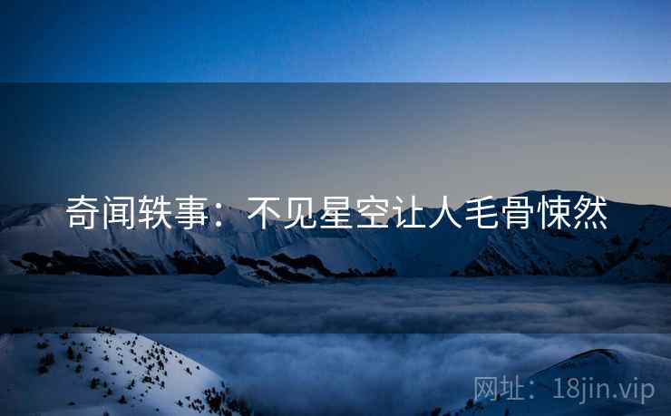 奇闻轶事：不见星空让人毛骨悚然