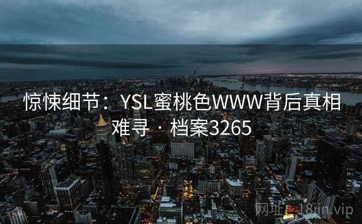 惊悚细节：YSL蜜桃色WWW背后真相难寻 · 档案3265